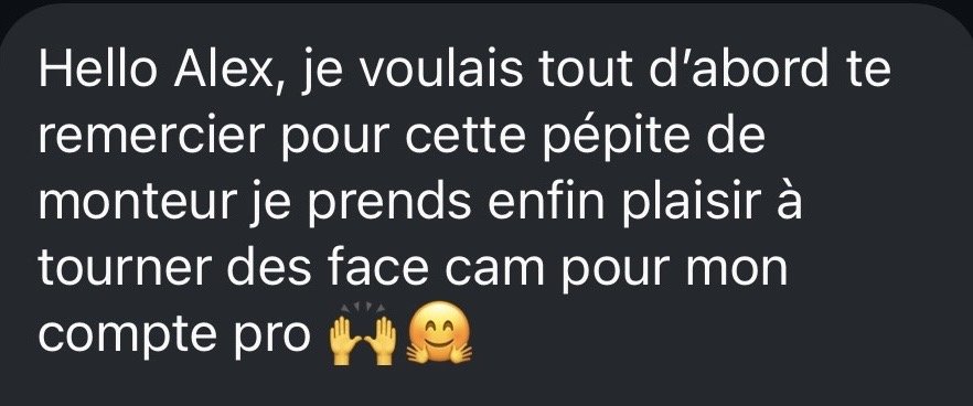 DM : « Je voulais te remercier pour cette pépite de monteur, je prends enfin plaisir à tourner des face cam pour mon compte pro. »